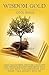 Wisdom Gold: Why Character, Choices, Conduct and Consequences Determine Who You Are, How You Influence and What Your Legacy Will Be
