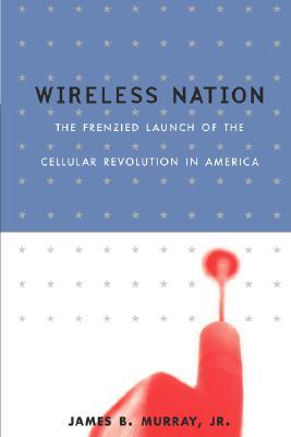 Wireless Nation: The Frenzied Launch Of The Cellular Revolution (Paperback)