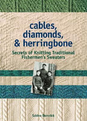 Cables, Diamonds, & Herringbone: Secrets of Knitting Traditional Fishermen's Sweaters (Paperback)