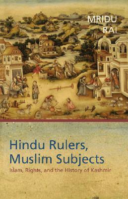 Hindu Rulers, Muslim Subjects: Islam, Rights, and the History of Kashmir