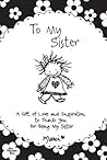 To My Sister: A Gift of Love and Inspiration to Thank You for Being My Sister