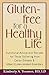 Gluten-Free For a Healthy Life: Nutritional Advice and Recipes for Those Suffering from Celiac Disease & Other Gluten-related Disorders