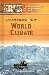 Critical Perspectives on World Climate (Scientific American Critical Anthologies on Environment And Climate) Critical Perspectives on World Climate (Scientific American Critical Anthologies on Environment And Climate)