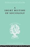 A Short History of Sociology (International Library of Sociology) A Short History of Sociology (International Library of Sociology)