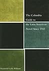 The Columbia Guide to the Latin American Novel Since 1945 (The Columbia Guides to Literature Since 1945) The Columbia Guide to the Latin American Novel Since 1945 (The Columbia Guides to Literature Since 1945)