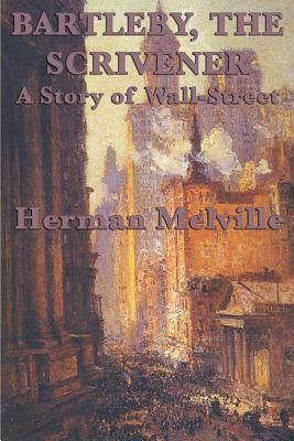 Bartleby, the Scrivener: A Story of Wall-Street