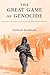 The Great Game of Genocide: Imperialism, Nationalism, and the Destruction of the Ottoman Armenians