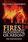 Fires...Accidental or Arson? by Richard J. Keyworth