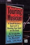 The Touring Musician: A Small-Business Approach to Booking Your Band on the Road