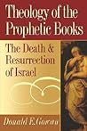 Theology of the Prophetic Books: The Death and Resurrection of Israel Theology of the Prophetic Books: The Death and Resurrection of Israel