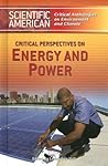 Critical Perspectives on Energy And Power (Scientific American Critical Anthologies on Environment And Climate) Critical Perspectives on Energy And Power (Scientific American Critical Anthologies on Environment And Climate)