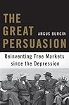 The Great Persuasion: Reinventing Free Markets Since the Depression