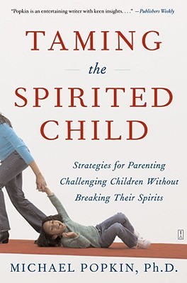 Taming the Spirited Child: Strategies for Parenting Challenging Children Without Breaking Their Spirits (Paperback)
