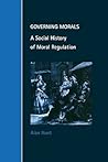 Governing Morals: A Social History of Moral Regulation (Cambridge Studies in Law and Society) (Volume 0) Governing Morals: A Social History of Moral Regulation (Cambridge Studies in Law and Society) (Volume 0)