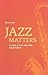Jazz Matters: Sound, Place, and Time since Bebop