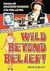 Wild Beyond Belief!: Interviews with Exploitation Filmmakers of the 1960s and 1970s
