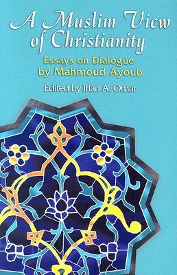 A Muslim View Of Christianity: Essays on Dialogue (Paperback)