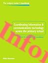 Coordinating information and communications technology across the primary school (Subject Leaders' Handbooks)