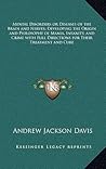 Mental Disorders or Diseases of the Brain and Nerves; Developing the Origin and Philosophy of Mania, Insanity, and Crime with Full Directions for Their Treatment and Cure