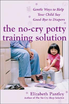 The No-Cry Potty Training Solution: Gentle Ways to Help Your Child Say Good-Bye to Diapers: Gentle Ways to Help Your Child Say Good-Bye to Diapers (Paperback)