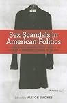 Sex Scandals in American Politics: A Multidisciplinary Approach to the Construction and Aftermath of Contemporary Political Sex Scandals