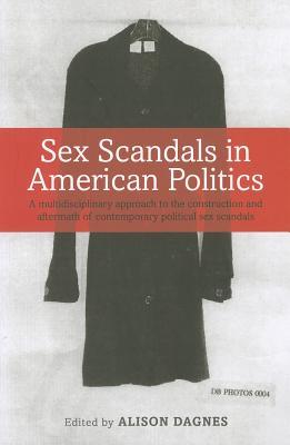 Sex Scandals in American Politics: A Multidisciplinary Approach to the Construction and Aftermath of Contemporary Political Sex Scandals (Paperback)