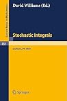 Stochastic Integrals: Proceedings Of The LMS Durham Symposium, July 7 17, 1980 Stochastic Integrals: Proceedings Of The LMS Durham Symposium, July 7 17, 1980