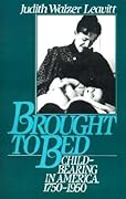 Brought to Bed: Childbearing in America, 1750-1950