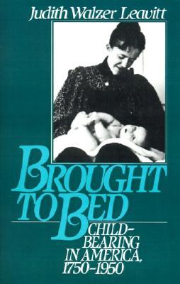Brought to Bed: Childbearing in America, 1750-1950 (Paperback)