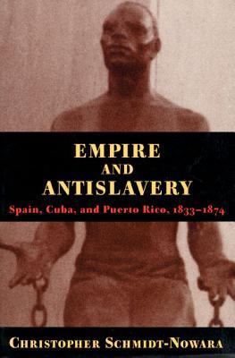Empire And Antislavery: Spain Cuba And Puerto Rico 1833-1874 (Pitt Latin American Series, 349)