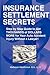 Insurance Settlement Secrets: A Step by Step Guide to Get Thousands of Dollars More for Your Auto Accident Injury Without a Lawyer!
