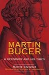 Martin Bucer: A Reformer and His Times