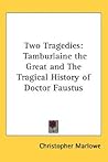 Two Tragedies: Tamburlaine the Great and The Tragical History of Doctor Faustus Two Tragedies: Tamburlaine the Great and The Tragical History of Doctor Faustus