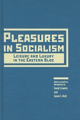 Pleasures in Socialism: Leisure and Luxury in the Eastern Bloc (Hardcover)