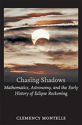 Chasing Shadows: Mathematics, Astronomy, and the Early History of Eclipse Reckoning (Johns Hopkins Studies in the History of Mathematics)