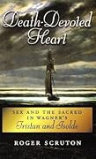 Death-Devoted Heart: Sex and Sacred in Wagner's Tristan and Isolde