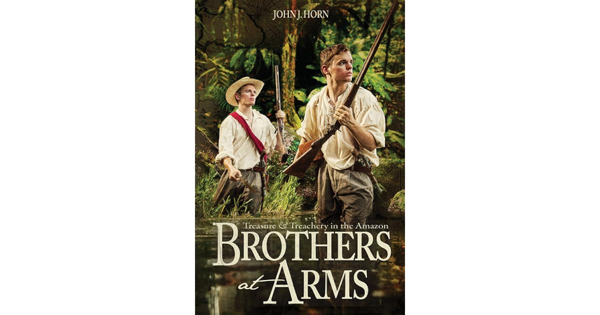 Brothers at Arms Treasure & Treachery in the Amazon by John J. Horn