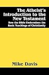 The Atheist's Introduction to the New Testament: How the Bible Undermines the Basic Teachings of Christianity