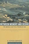 Between Memory and Desire: The Middle East in a Troubled Age Between Memory and Desire: The Middle East in a Troubled Age