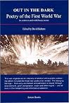 Out in the Dark: Poetry of the First World War in Context & With Basic Notes Out in the Dark: Poetry of the First World War in Context & With Basic Notes