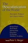 The Desecularization of the World: Resurgent Religion and World Politics The Desecularization of the World: Resurgent Religion and World Politics