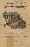 Hard-Boiled Sentimentality: The Secret History of American Crime Stories