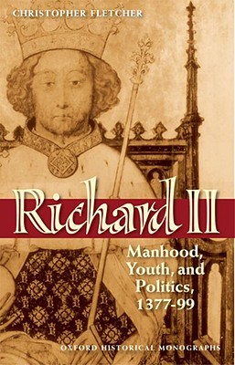 Richard II: Manhood, Youth, and Politics 1377 - 99 (Hardcover)