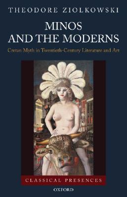 Minos and the Moderns: Cretan Myth in Twentieth-Century Literature and Art (Classical Presences)