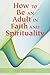 How to Be an Adult in Faith...