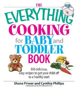 The Everything Cooking For Baby And Toddler Book: 300 Delicious, Easy Recipes to Get Your Child Off to a Healthy Start (Everything® Series)