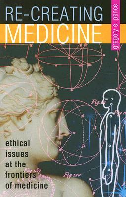 Re-creating Medicine: Ethical Issues at the Frontiers of Medicine (Paperback)