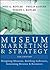 Museum Marketing and Strategy: Designing Missions, Building Audiences, Generating Revenue and Resources