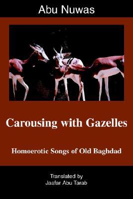 Carousing with Gazelles: Homoerotic Songs of Old Baghdad (Paperback)