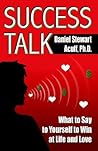 Success Talk: What to Say to Yourself to Win at Life and Love
